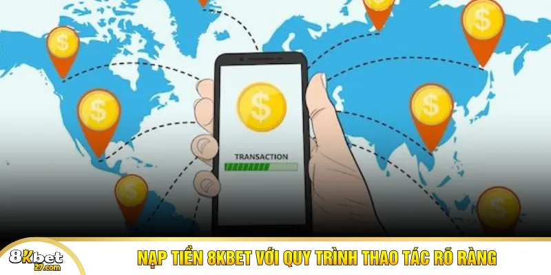 Nạp tiền 8KBET với quy trình thao tác rõ ràng